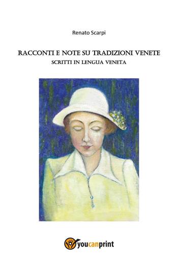 Racconti e note su tradizioni Venete. Scritti in lengua veneta - Renato Scarpi - Libro Youcanprint 2022 | Libraccio.it