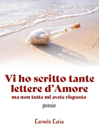 Vi ho scritto tante lettere d'amore... ma non tutte mi avete risposto - Carmelo Caria - Libro Youcanprint 2023 | Libraccio.it