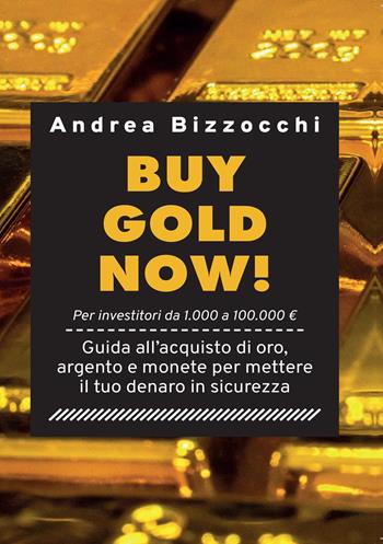 Buy gold now! Guida all'acquisto di oro, argento e monete per mettere il tuo denaro in sicurezza - Andrea Bizzocchi - Libro Youcanprint 2022 | Libraccio.it