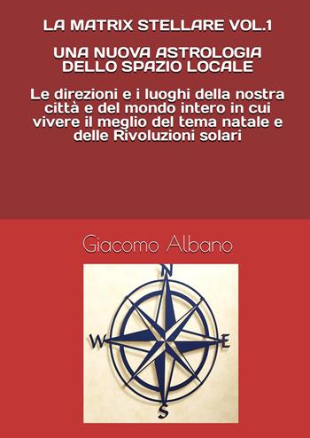La matrix stellare. Una nuova astrologia dello spazio locale. Vol. 1 - Giacomo Albano - Libro Youcanprint 2022 | Libraccio.it