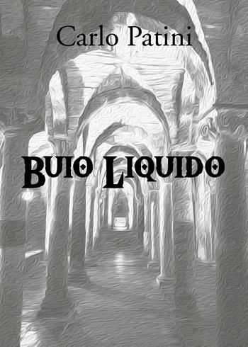 Buio liquido - Carlo Patini - Libro Youcanprint 2022 | Libraccio.it