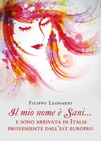 Il mio nome è Sani... e sono arrivata in Italia proveniente dall'est europeo - Filippo Leonardi - Libro Youcanprint 2022 | Libraccio.it