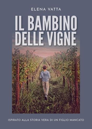Il bambino delle vigne - Elena Vatta - Libro Youcanprint 2022 | Libraccio.it