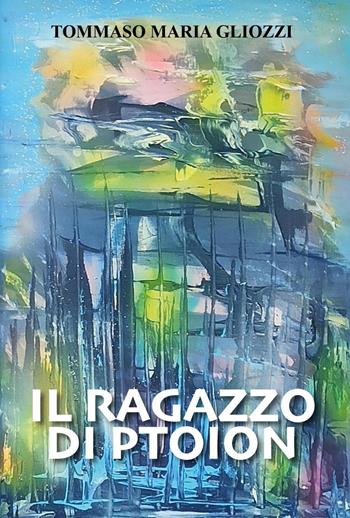 Il ragazzo di Ptoion - Tommaso Maria Gliozzi - Libro Youcanprint 2022 | Libraccio.it