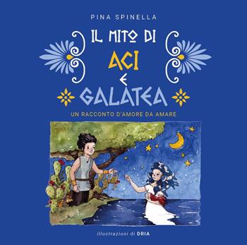 Il mito di Aci e Galatea - Pina Spinella - Libro Youcanprint 2022 | Libraccio.it
