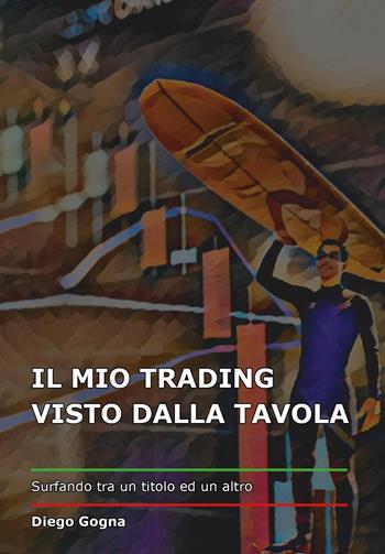 Il mio trading visto dalla tavola - Diego Gogna - Libro Youcanprint 2023 | Libraccio.it