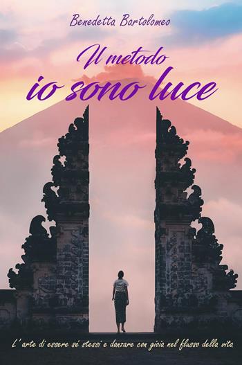 Il metodo io sono luce. L'arte di essere sé stessi e danzare con gioia nel flusso della vita - Benedetta Bartolomeo - Libro Youcanprint 2023 | Libraccio.it