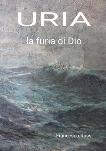Uria. La furia di Dio - Francesco Russi - Libro Youcanprint 2022 | Libraccio.it