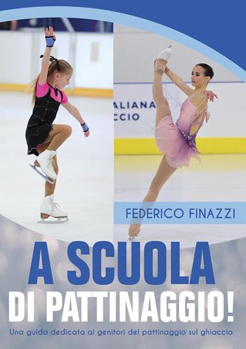 A scuola di pattinaggio! Una guida dedicata ai genitori del pattinaggio sul ghiaccio - Federico Finazzi - Libro Youcanprint 2023 | Libraccio.it
