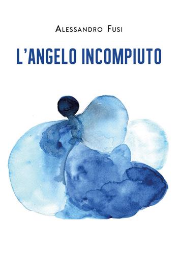 L'angelo incompiuto - Alessandro Fusi - Libro Youcanprint 2023 | Libraccio.it
