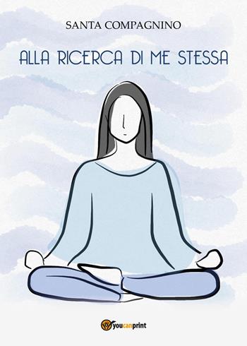 Alla ricerca di me stessa - Santa Compagnino - Libro Youcanprint 2022 | Libraccio.it