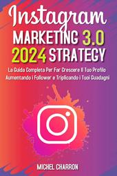Instagram marketing-strategy 3.0: la guida completaper far crescere il tuo profilo aumentando i follower e triplicando i tuoi guadagni
