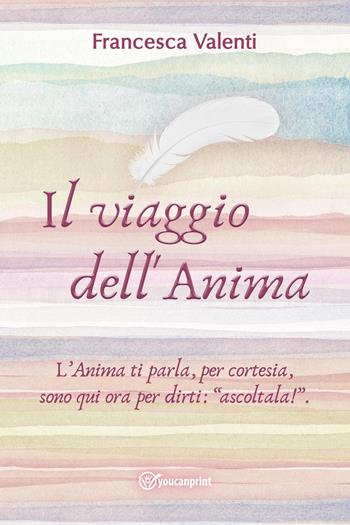 Il viaggio dell'anima - Francesca Valenti - Libro Youcanprint 2022 | Libraccio.it