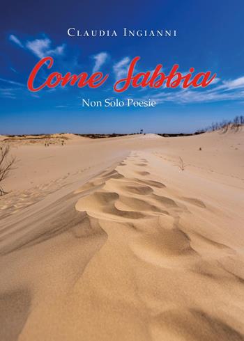 Come sabbia. Non solo poesie - Claudia Ingianni - Libro Youcanprint 2023 | Libraccio.it