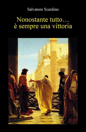 Nonostante tutto... è sempre una vittoria - Salvatore Scardino - Libro Youcanprint 2022 | Libraccio.it