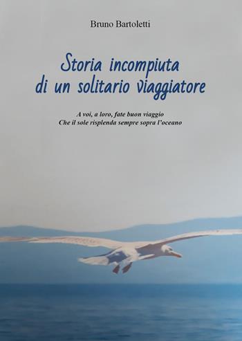 Storia incompiuta di un solitario viaggiatore - Bruno Bartoletti - Libro Youcanprint 2022 | Libraccio.it