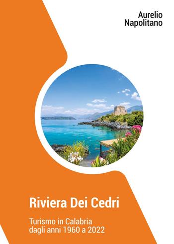 Riviera dei cedri. Turismo in Calabria dagli anni 1960 al 2022 - Aurelio Napolitano - Libro Youcanprint 2022 | Libraccio.it