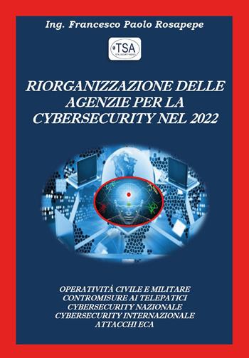 Riorganizzazione delle agenzie per la cybersecurity nel 2022 - Francesco Paolo Rosapepe - Libro Youcanprint 2022 | Libraccio.it