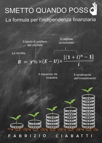 Smetto quando posso. La formula per l'indipendenza finanziaria - Fabrizio Ciabatti - Libro Youcanprint 2022 | Libraccio.it