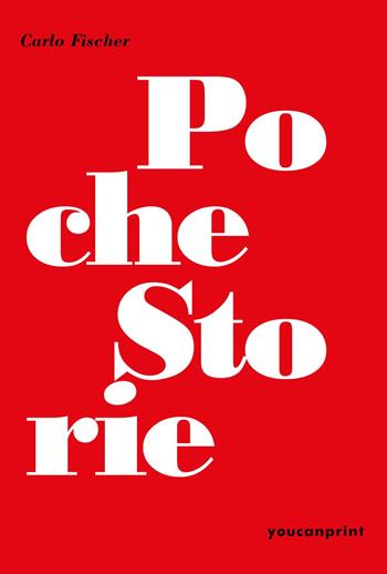 Poche storie - Carlo Fischer - Libro Youcanprint 2022 | Libraccio.it
