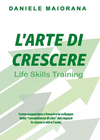 L' arte di crescere. Life skills training - Daniele Maiorana - Libro Youcanprint 2022 | Libraccio.it