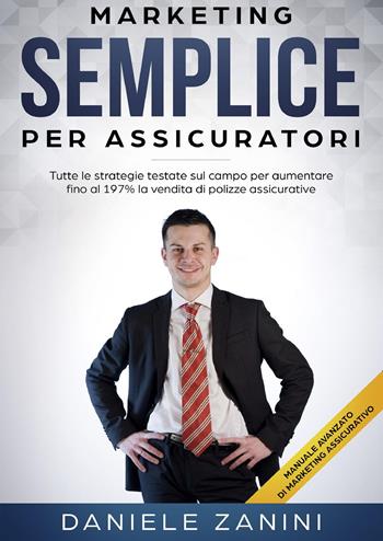Marketing semplice per assicuratori. Tutte le strategie testate sul campo per aumentare fino al 197% la vendita di polizze - Daniele Zanini - Libro Youcanprint 2023 | Libraccio.it