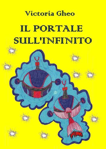 Il portale sull'infinito - Victoria Gheo - Libro Youcanprint 2022 | Libraccio.it