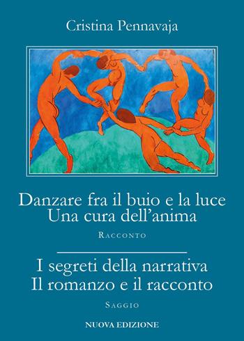 Danzare fra il buio e la luce. Una cura dell'anima-I segreti della narrativa. Il romanzo e il racconto - Cristina Pennavaja - Libro Youcanprint 2022 | Libraccio.it