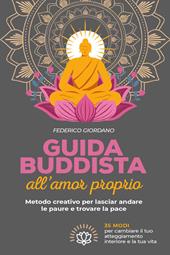 Guida buddista all'amor proprio. Metodo creativo per lasciar andare le paure e trovare la pace