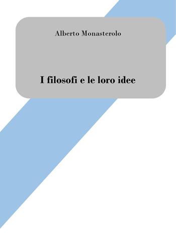 I filosofi e le loro idee. Breve introduzione alla filosofia - Alberto Monasterolo - Libro Youcanprint 2022 | Libraccio.it