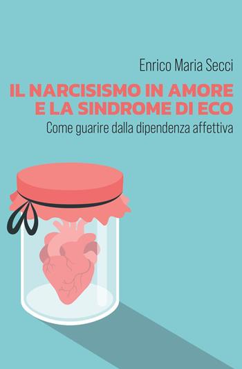 Il narcisismo in amore e la sindrome di Eco. Come guarire dalla dipendenza affettiva - Enrico Maria Secci - Libro Youcanprint 2022 | Libraccio.it