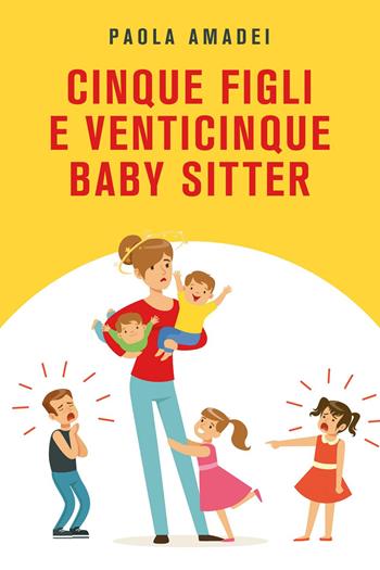 Cinque figli e venticinque baby sitter - Paola Amadei - Libro Youcanprint 2022 | Libraccio.it