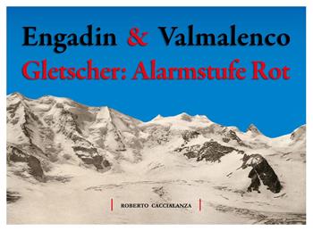 Engadin & Valmalenco. Gletscher: Alarmstufe Rot - Roberto Caccialanza - Libro Youcanprint 2022 | Libraccio.it