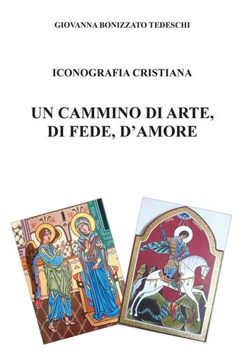 Iconografia cristiana. Un cammino di arte, di fede, d'amore - Giovanna Bonizzato Tedeschi - Libro Youcanprint 2022 | Libraccio.it