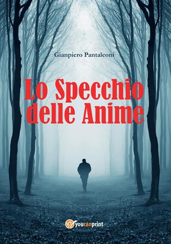Lo specchio delle anime - Gianpiero Pantaleoni - Libro Youcanprint 2022 | Libraccio.it