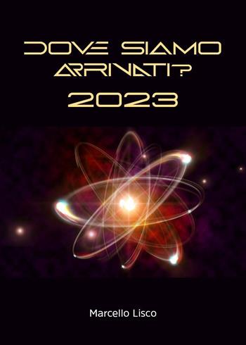 Dove siamo arrivati? 2023 - Marcello Lisco - Libro Youcanprint 2022 | Libraccio.it