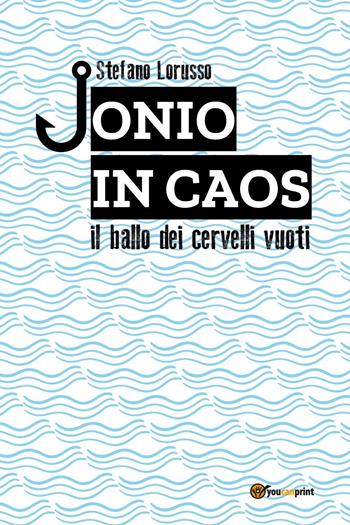 Jonio in caos. Il ballo dei cervelli vuoti - Stefano Lorusso - Libro Youcanprint 2022 | Libraccio.it