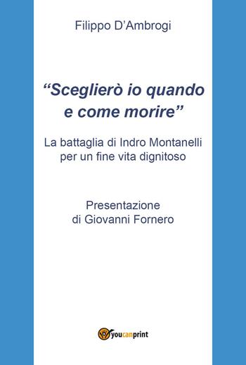 «Sceglierò io quando e come morire». La battaglia di Indro Montanelli per un fine vita dignitoso - Filippo D'Ambrogi - Libro Youcanprint 2022 | Libraccio.it