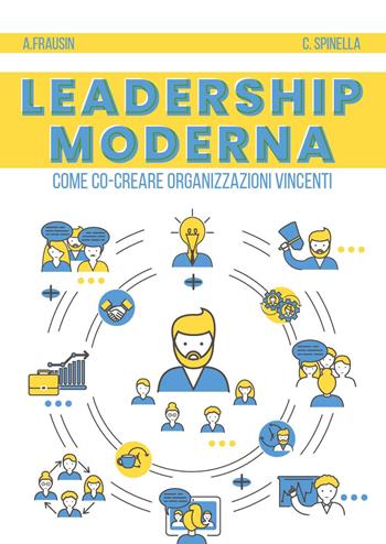 Leadership moderna. Come co-creare organizzazioni vincenti - Andrea Frausin, Carmelo Spinella - Libro Youcanprint 2022 | Libraccio.it