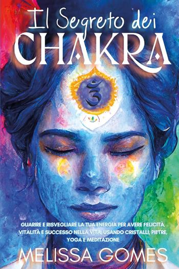 Il segreto dei chakra - Melissa Gomes - Libro Youcanprint 2022 | Libraccio.it
