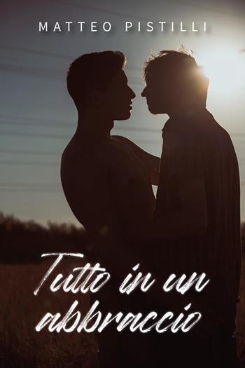 Tutto in un abbraccio - Matteo Pistilli - Libro Youcanprint 2023 | Libraccio.it