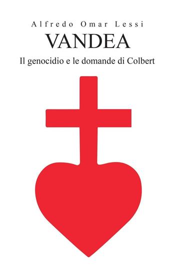Vandea. Il genocidio e le domande di Colbert - Alfredo Omar Lessi - Libro Youcanprint 2023 | Libraccio.it