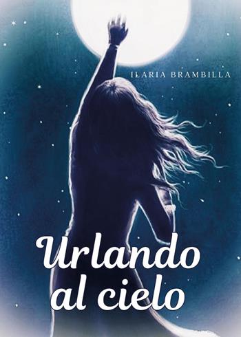 Urlando al cielo - Ilaria Brambilla - Libro Youcanprint 2023 | Libraccio.it