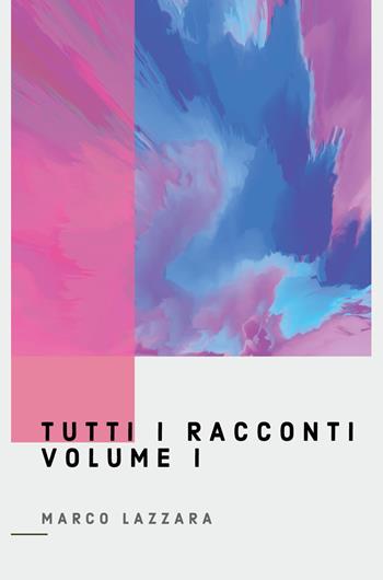 Tutti i racconti. Vol. 1 - Marco Lazzara - Libro Youcanprint 2022 | Libraccio.it
