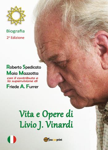 Vita e opere di Livio J. Vinardi - Roberto Spedicato, Maia Mazzotta - Libro Youcanprint 2022 | Libraccio.it
