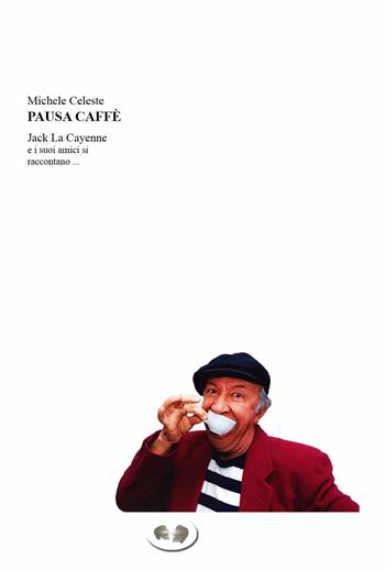 Pausa caffè. Jack La Cayenne e i suoi amici si raccontano... - Michele Celeste - Libro Youcanprint 2022 | Libraccio.it