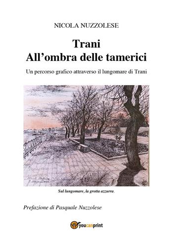 Trani. All'ombra delle tamerici. Un percorso grafico attraverso il lungomare di Trani - Nicola Nuzzolese - Libro Youcanprint 2022 | Libraccio.it