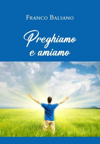 Preghiamo e amiamo - Franco Balsano - Libro Youcanprint 2022 | Libraccio.it