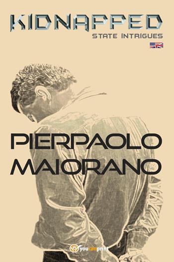 Kidnapped. State intrigues - Pierpaolo Maiorano - Libro Youcanprint 2022 | Libraccio.it