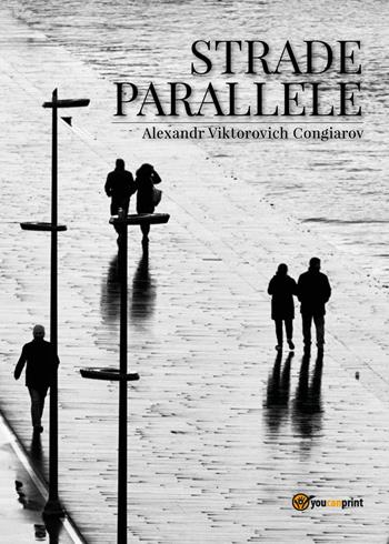 Strade parallele - Alexandr Viktorovich Congiarov - Libro Youcanprint 2022 | Libraccio.it